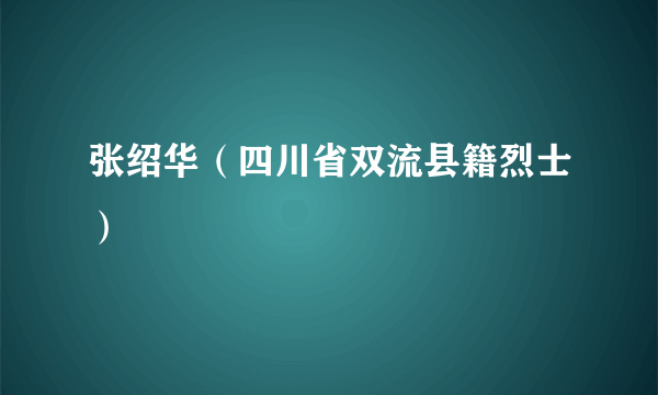 张绍华（四川省双流县籍烈士）