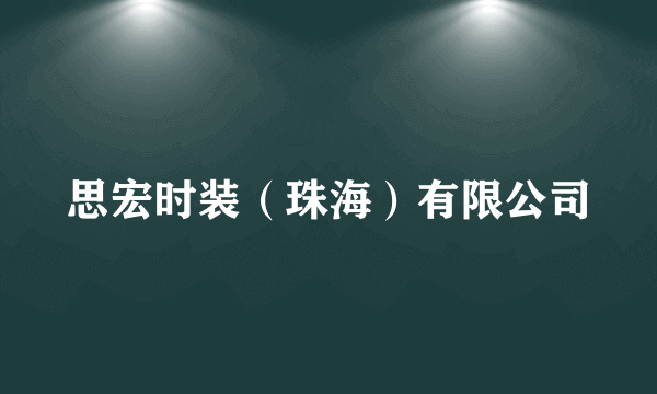 思宏时装（珠海）有限公司