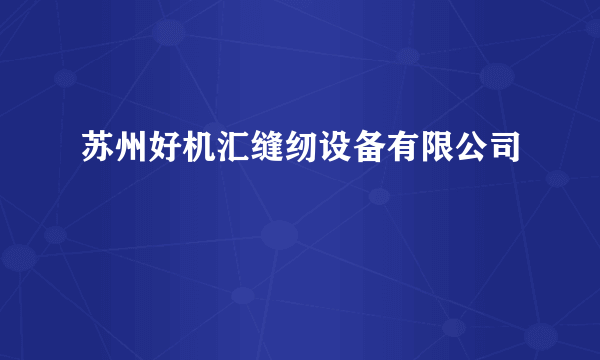 苏州好机汇缝纫设备有限公司