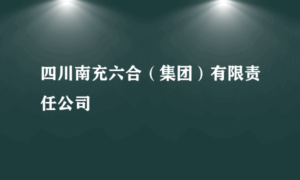 四川南充六合（集团）有限责任公司