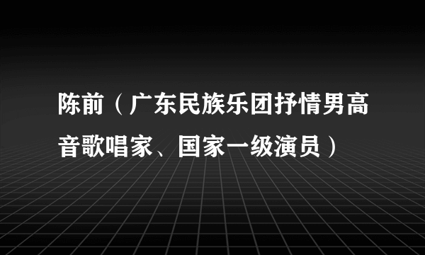 陈前（广东民族乐团抒情男高音歌唱家、国家一级演员）