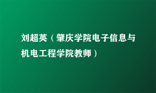 刘超英（肇庆学院电子信息与机电工程学院教师）