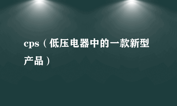 cps（低压电器中的一款新型产品）