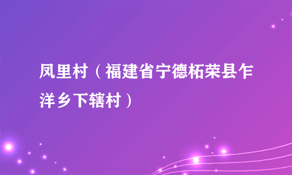 凤里村（福建省宁德柘荣县乍洋乡下辖村）