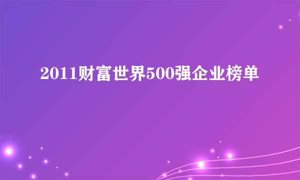 2011财富世界500强企业榜单