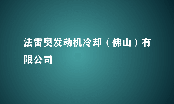 法雷奥发动机冷却（佛山）有限公司