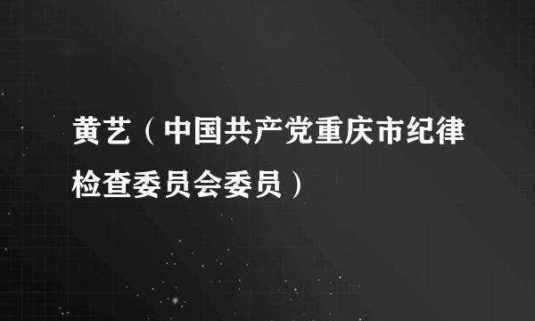 黄艺（中国共产党重庆市纪律检查委员会委员）