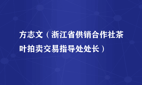 方志文（浙江省供销合作社茶叶拍卖交易指导处处长）