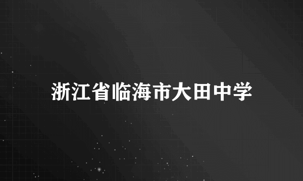 浙江省临海市大田中学