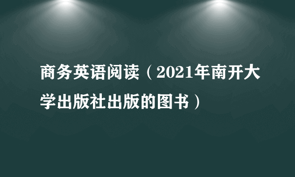 商务英语阅读（2021年南开大学出版社出版的图书）