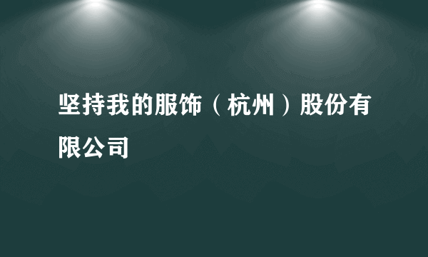 坚持我的服饰（杭州）股份有限公司