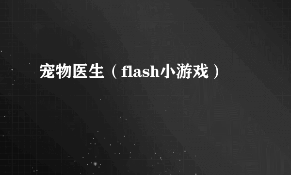 宠物医生（flash小游戏）