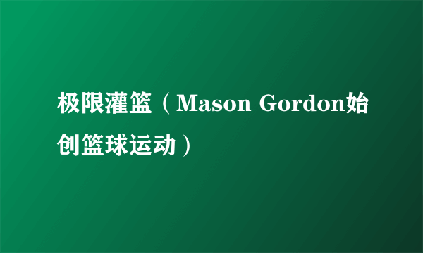 极限灌篮（Mason Gordon始创篮球运动）