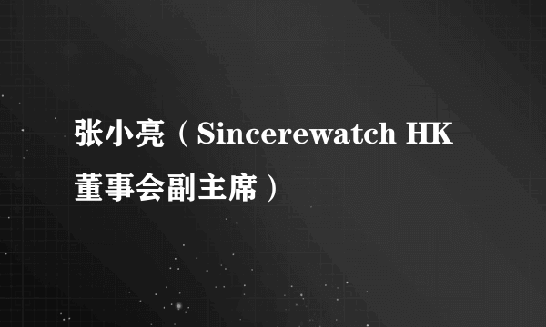 张小亮（Sincerewatch HK董事会副主席）