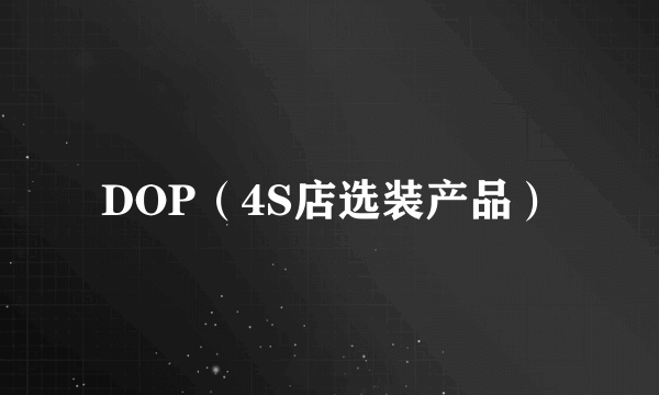 DOP（4S店选装产品）