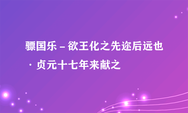 骠国乐－欲王化之先迩后远也·贞元十七年来献之