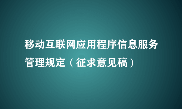 移动互联网应用程序信息服务管理规定（征求意见稿）