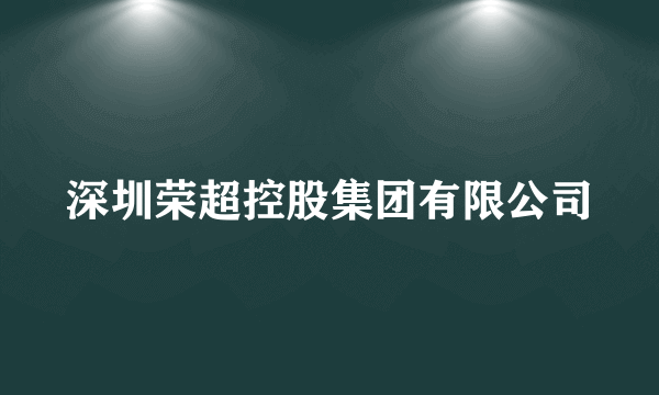 深圳荣超控股集团有限公司