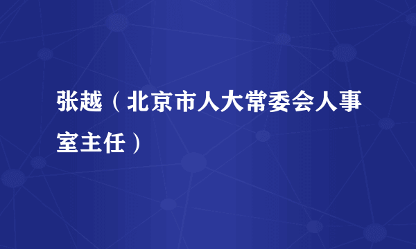 张越（北京市人大常委会人事室主任）