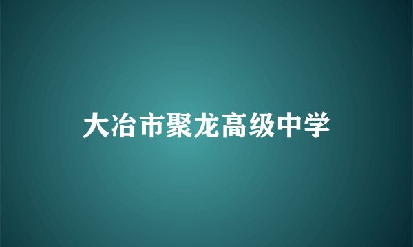 大冶市聚龙高级中学