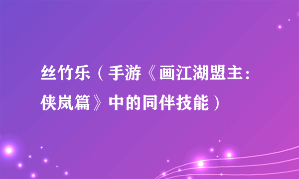 丝竹乐（手游《画江湖盟主：侠岚篇》中的同伴技能）