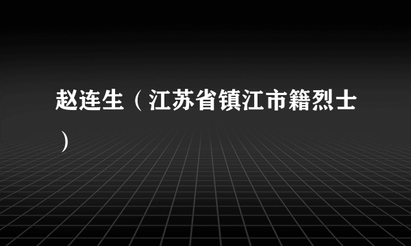 赵连生（江苏省镇江市籍烈士）