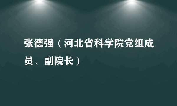 张德强（河北省科学院党组成员、副院长）