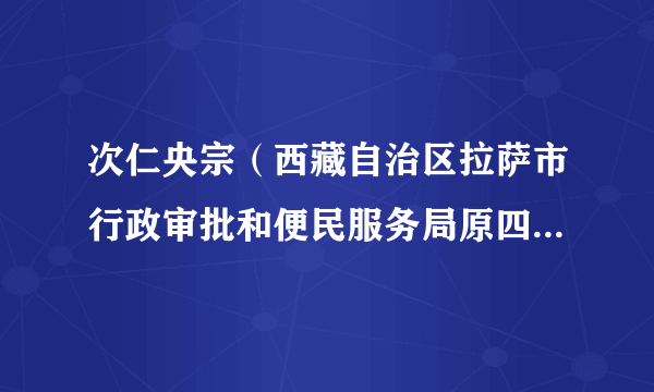 次仁央宗（西藏自治区拉萨市行政审批和便民服务局原四级调研员）