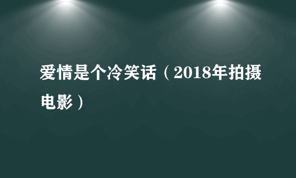 爱情是个冷笑话（2018年拍摄电影）