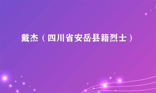 戴杰（四川省安岳县籍烈士）