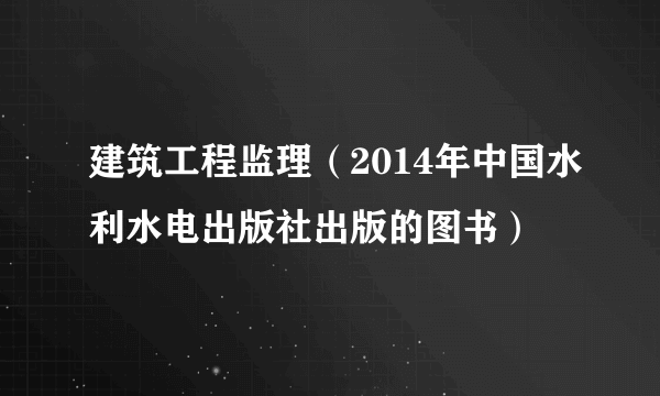 建筑工程监理（2014年中国水利水电出版社出版的图书）