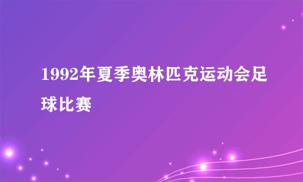 1992年夏季奥林匹克运动会足球比赛