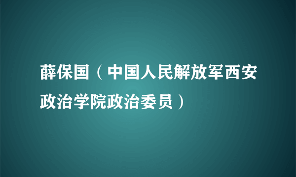 薛保国（中国人民解放军西安政治学院政治委员）