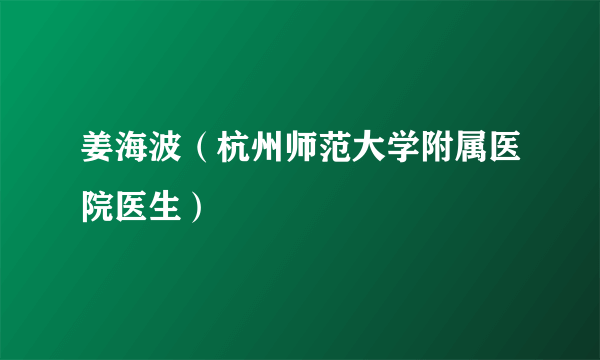 姜海波（杭州师范大学附属医院医生）