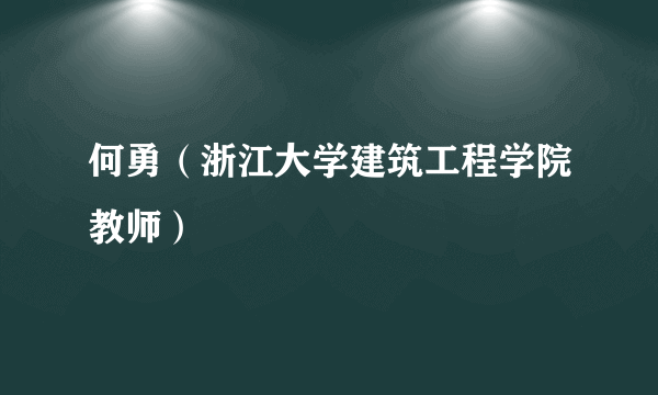 何勇（浙江大学建筑工程学院教师）