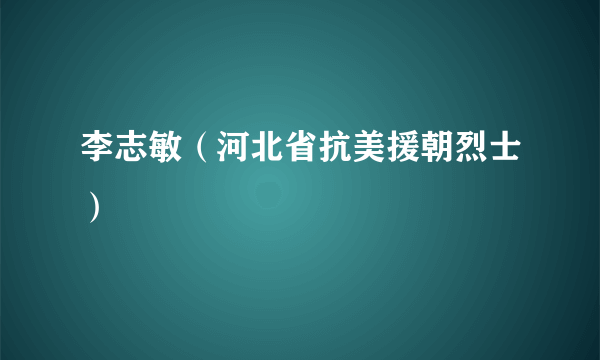 李志敏（河北省抗美援朝烈士）