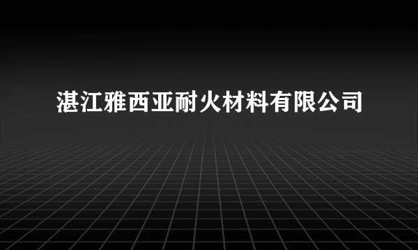 湛江雅西亚耐火材料有限公司