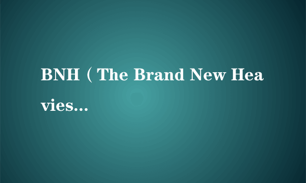 BNH（The Brand New Heavies演唱的歌曲）