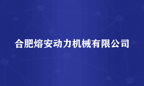 合肥熔安动力机械有限公司