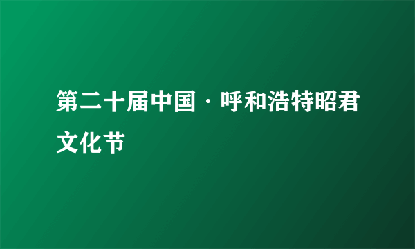 第二十届中国·呼和浩特昭君文化节