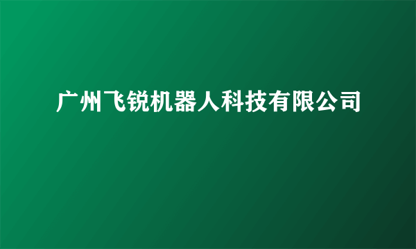 广州飞锐机器人科技有限公司