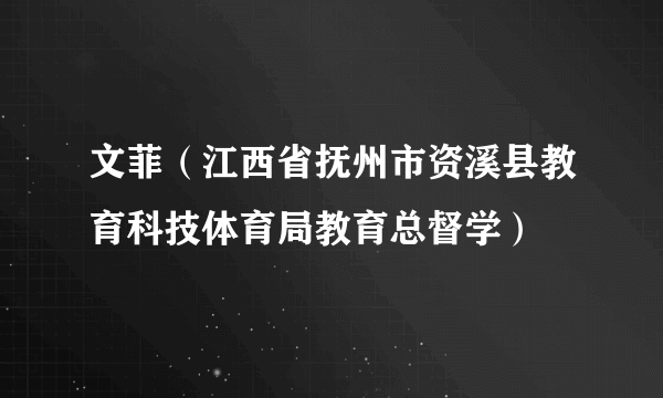 文菲（江西省抚州市资溪县教育科技体育局教育总督学）