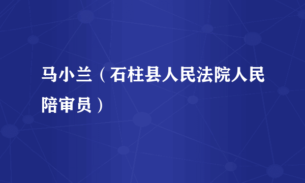 马小兰（石柱县人民法院人民陪审员）