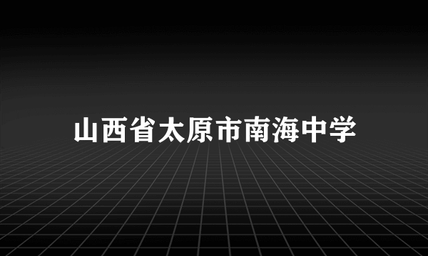 山西省太原市南海中学