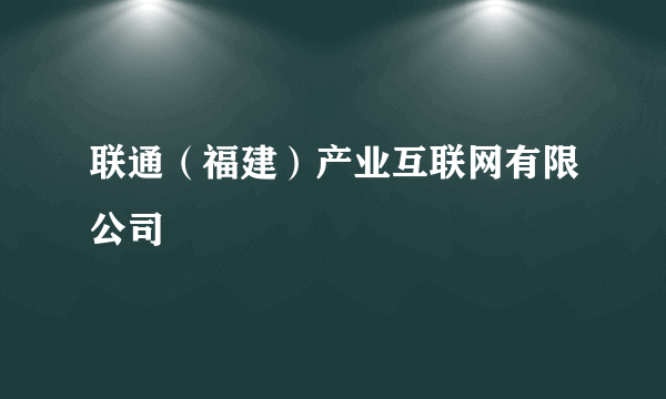 联通（福建）产业互联网有限公司