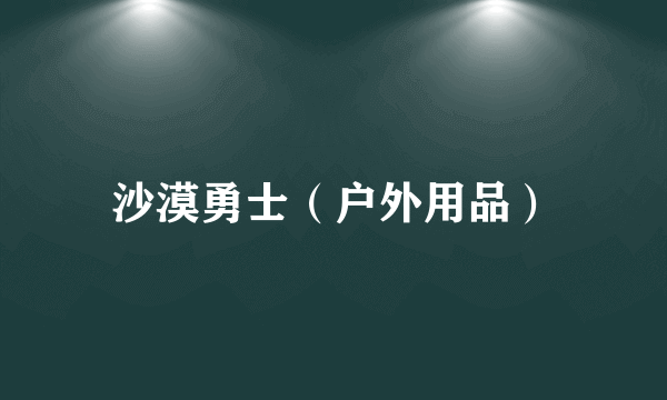 沙漠勇士（户外用品）