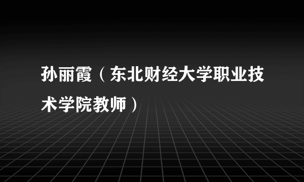 孙丽霞（东北财经大学职业技术学院教师）