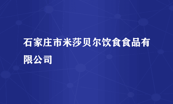 石家庄市米莎贝尔饮食食品有限公司