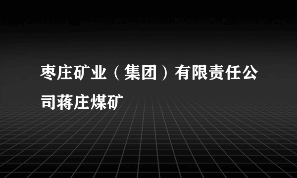 枣庄矿业（集团）有限责任公司蒋庄煤矿