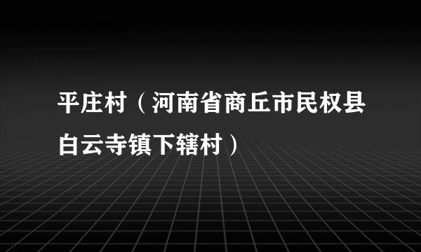 平庄村（河南省商丘市民权县白云寺镇下辖村）